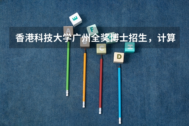 香港科技大学广州全奖博士招生，计算机体系结构、系统安全方向 香港科技大学广州校区招生简章