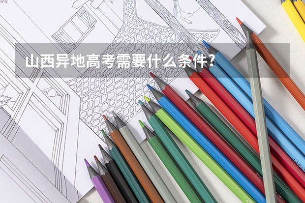山西异地高考需要什么条件?