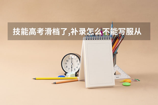 技能高考滑档了,补录怎么不能写服从调剂