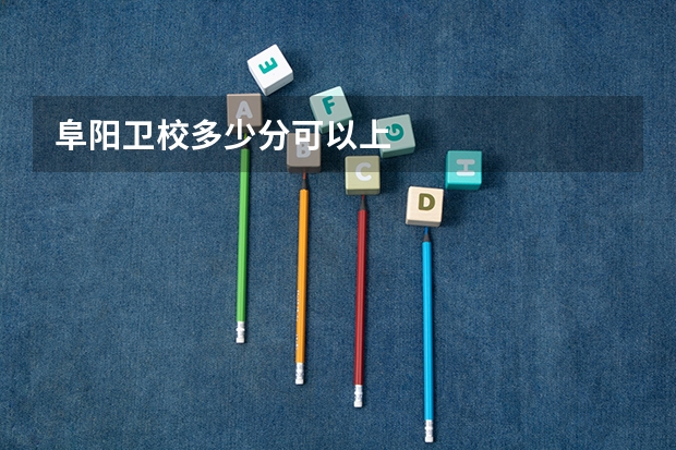 阜阳卫校多少分可以上