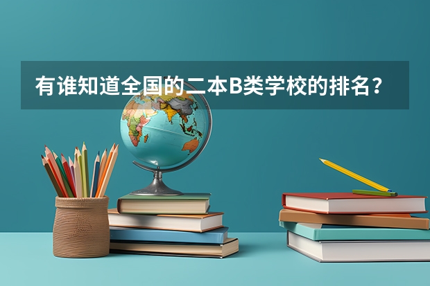 有谁知道全国的二本B类学校的排名？ 比较好的三本农业大学