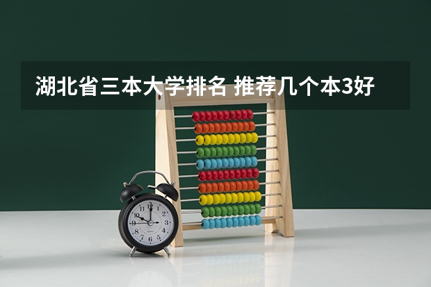 湖北省三本大学排名 推荐几个本3好学校