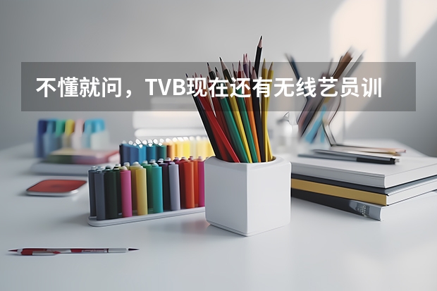 不懂就问，TVB现在还有无线艺员训练班这个部门吗
