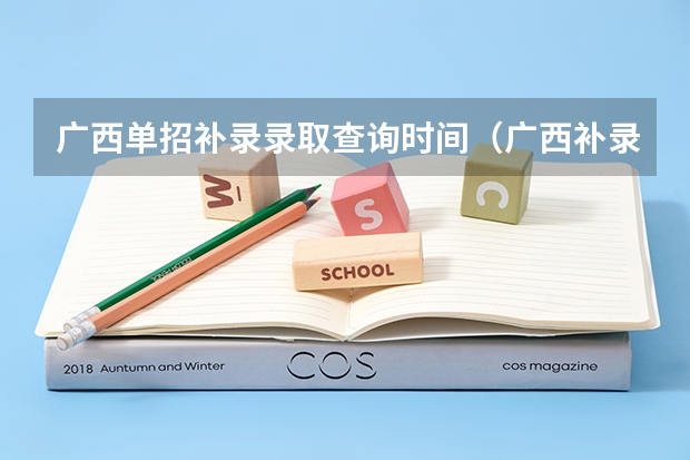 广西单招补录录取查询时间（广西补录征集志愿2023时间）
