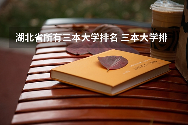 湖北省所有三本大学排名 三本大学排名基本信息