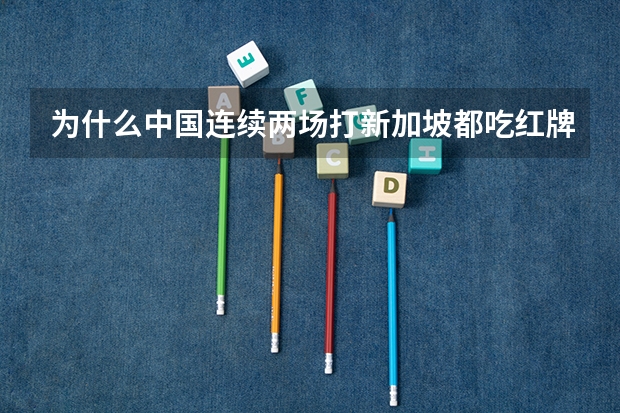 为什么中国连续两场打新加坡都吃红牌?