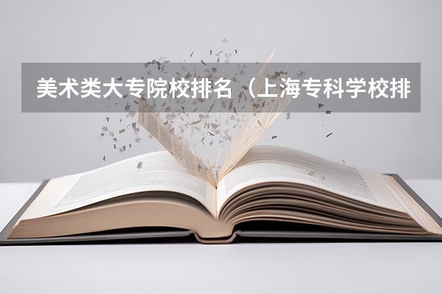 美术类大专院校排名（上海专科学校排名）