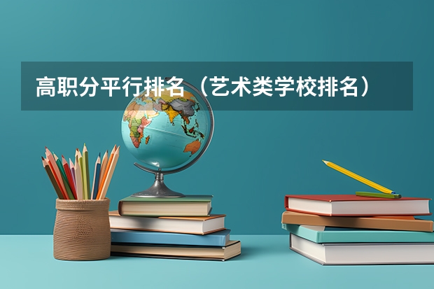 高职分平行排名（艺术类学校排名）