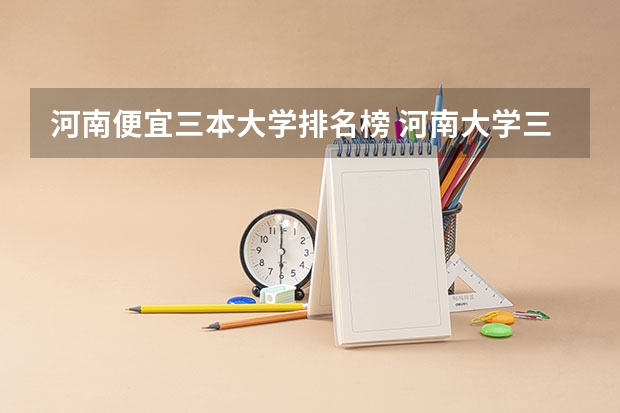 河南便宜三本大学排名榜 河南大学三本学院排名