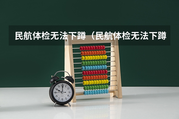 民航体检无法下蹲(民航体检无法下蹲)