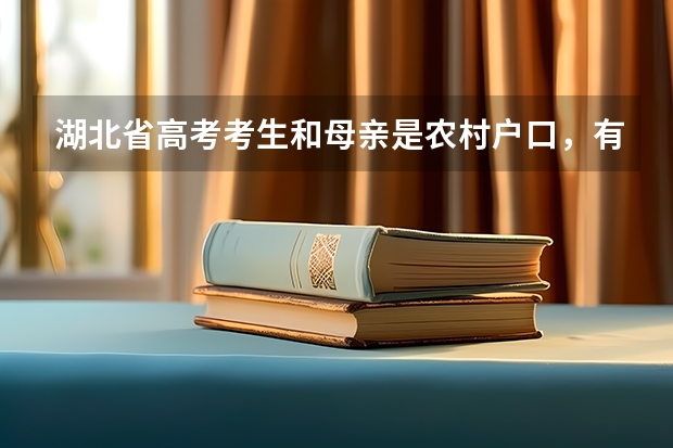 湖北省高考考生和母亲是农村户口，有独生子女光荣证，能享受加分政策吗
