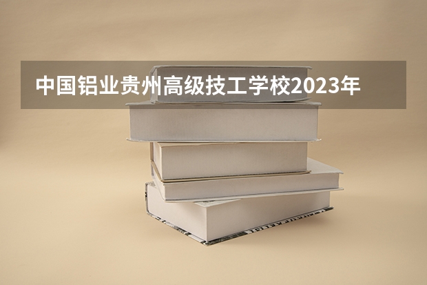 中国铝业贵州高级技工学校2023年地址在哪里