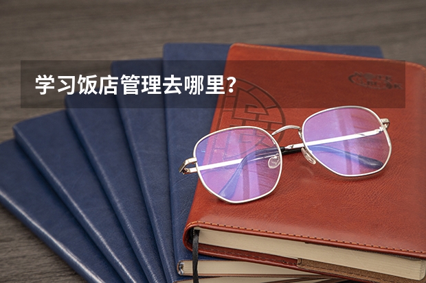 学习饭店管理去哪里?