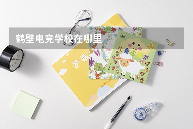 鹤壁电竞学校在哪里