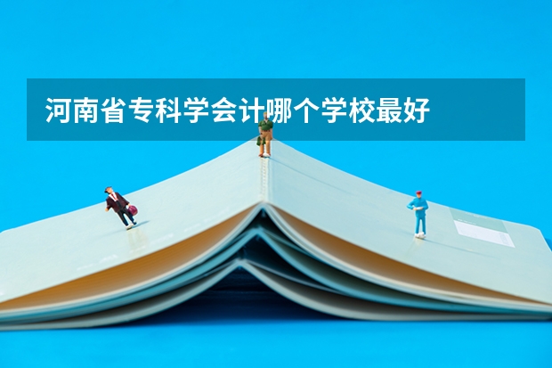 河南省专科学会计哪个学校最好