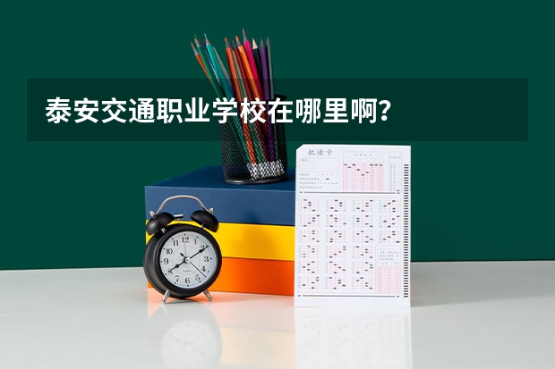 泰安交通职业学校在哪里啊？