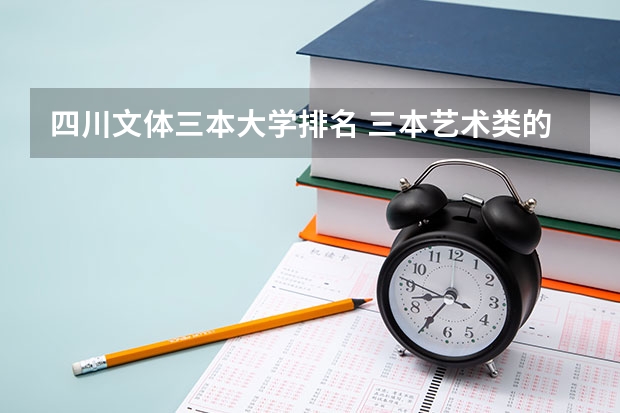 四川文体三本大学排名 三本艺术类的大学排名