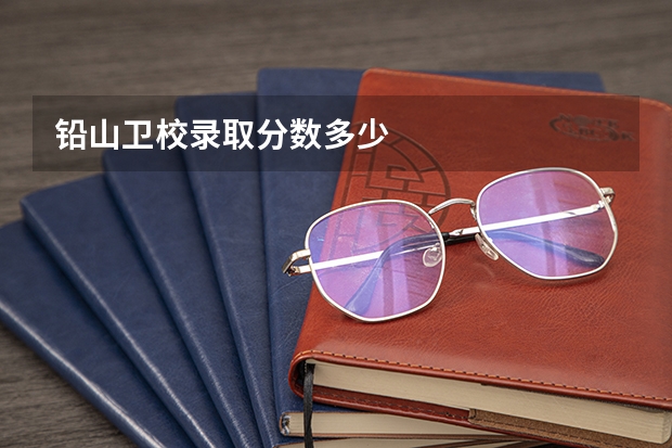 铅山卫校录取分数多少