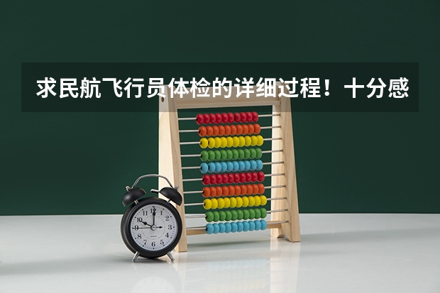 求民航飞行员体检的详细过程！十分感谢！（民航飞行员体检标准）