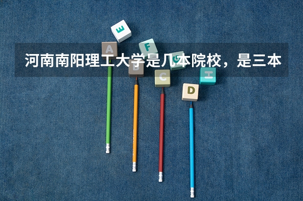河南南阳理工大学是几本院校，是三本吗