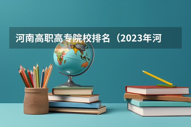 河南高职高专院校排名（2023年河南地区高职院校排名最新）