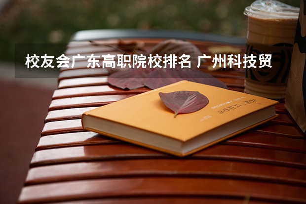 校友会广东高职院校排名 广州科技贸易职业学院排名
