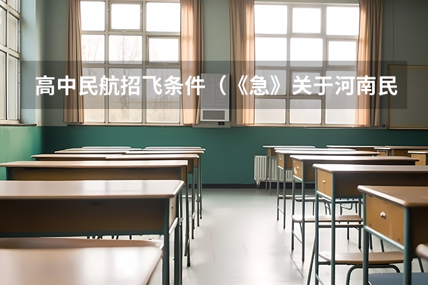 高中民航招飞条件（《急》关于河南民航高中招飞）