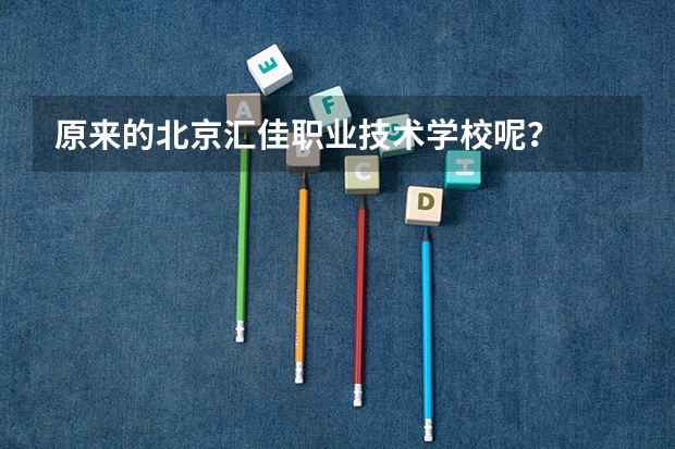 原来的北京汇佳职业技术学校呢？