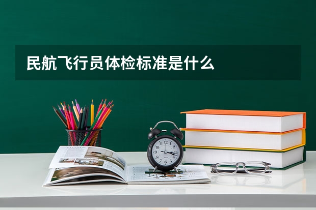 民航飞行员体检标准是什么