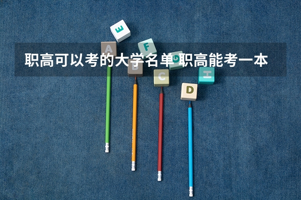 职高可以考的大学名单 职高能考一本和二本吗