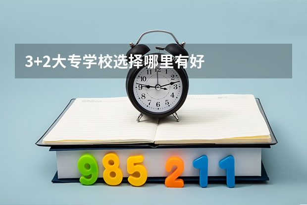 3+2大专学校选择哪里有好