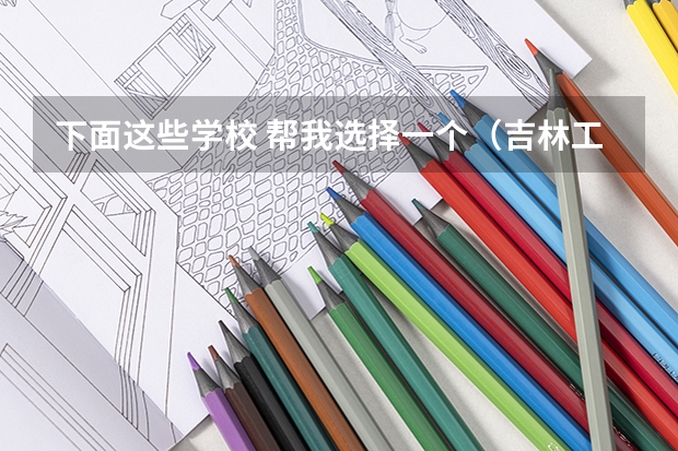 下面这些学校 帮我选择一个(吉林工业职业技术学院国家示范高职院校重点建设专业名单)