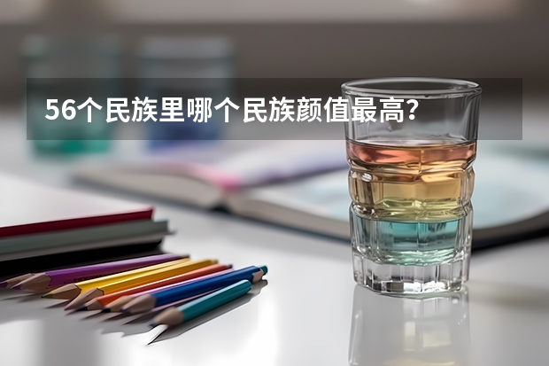 56个民族里哪个民族颜值最高？