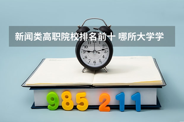 新闻类高职院校排名前十 哪所大学学播音主持专业最好?