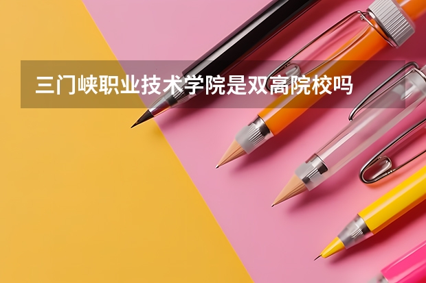 三门峡职业技术学院是双高院校吗