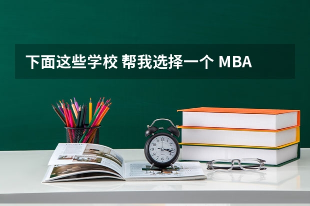 下面这些学校 帮我选择一个 MBA哪所学校好？