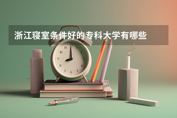 浙江寝室条件好的专科大学有哪些