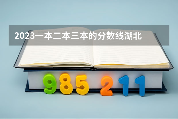 2023一本二本三本的分数线湖北 2023一本二本三本的分数线广东