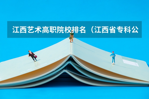 江西艺术高职院校排名（江西省专科公办学校排名榜）