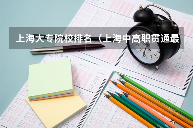 上海大专院校排名（上海中高职贯通最好的学校排名）