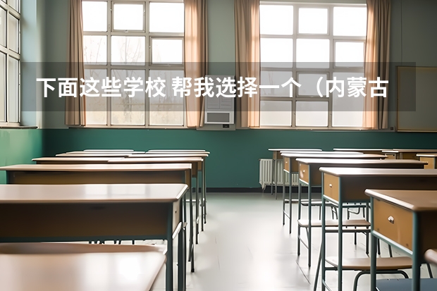 下面这些学校 帮我选择一个(内蒙古农业大学是一本还是二本)