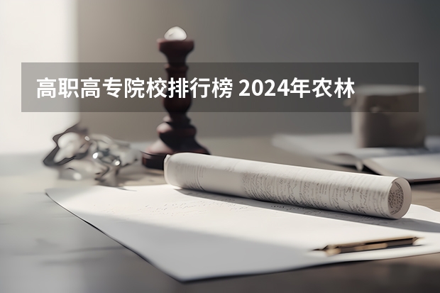 高职高专院校排行榜 2024年农林类高职院校排名：江苏农林职业技术学院第一