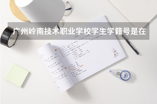 广州岭南技术职业学校学生学籍号是在清远还是广州 清远市清城区学贤路广东岭南职业技术学院离清远高铁站有多远