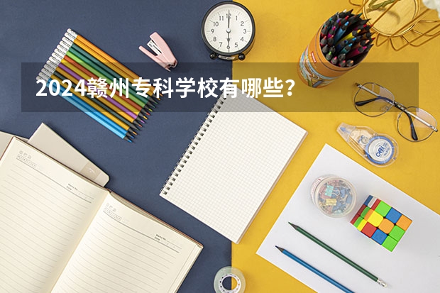 2024赣州专科学校有哪些？
