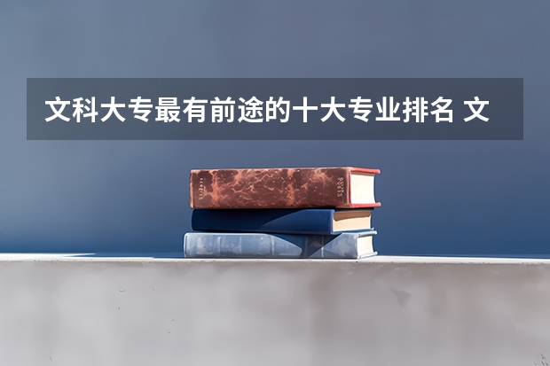 文科大专最有前途的十大专业排名 文科十大最好专业排名