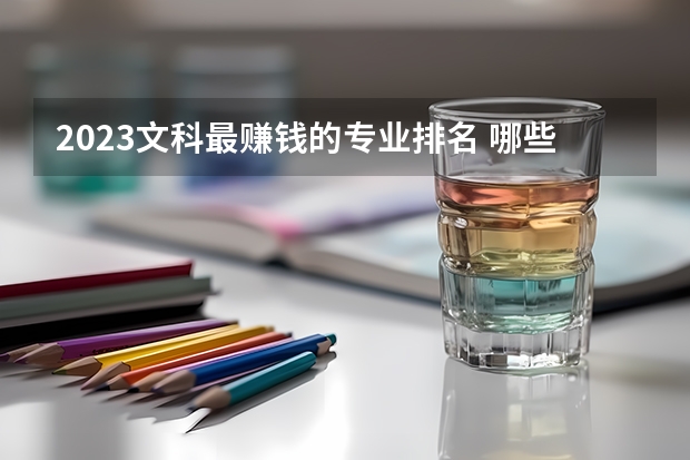 2023文科最赚钱的专业排名 哪些专业有前景