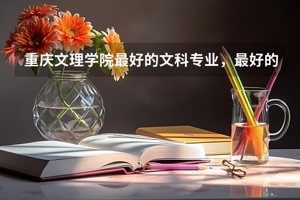 重庆文理学院最好的文科专业，最好的是什么?