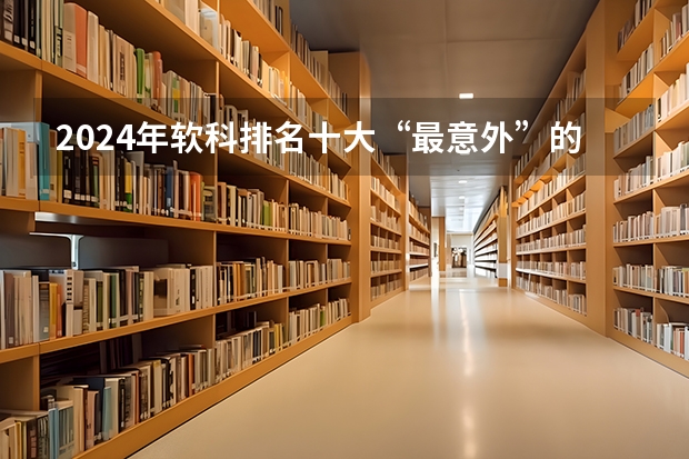 2024年软科排名十大“最意外”的院校（软科大学排名）