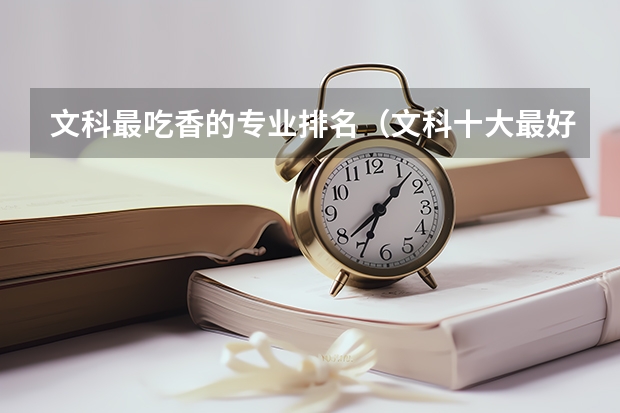文科最吃香的专业排名（文科十大最好专业排名）
