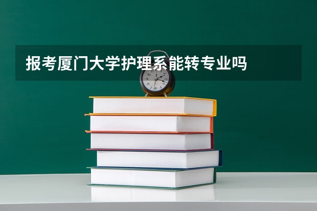 报考厦门大学护理系能转专业吗
